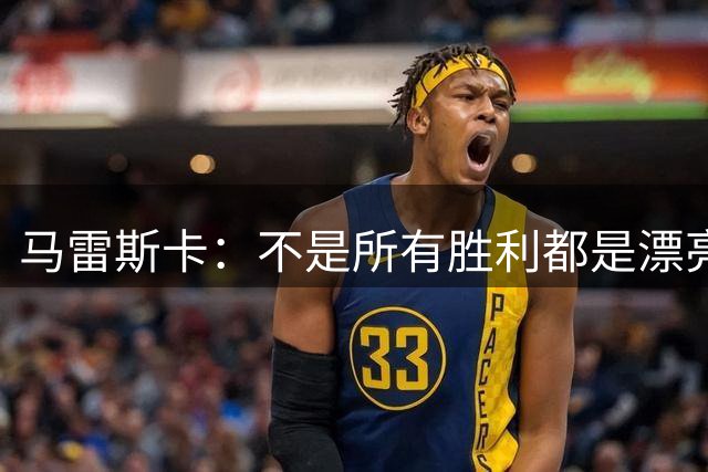 马雷斯卡：不是所有胜利都是漂亮的，有时就得赢下这样的比赛